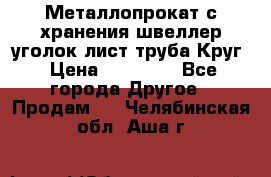 Металлопрокат с хранения швеллер уголок лист труба Круг › Цена ­ 28 000 - Все города Другое » Продам   . Челябинская обл.,Аша г.